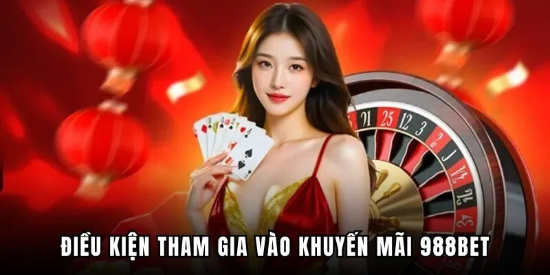 Điều kiện cho hội viên tham gia khuyến mãi 988BET